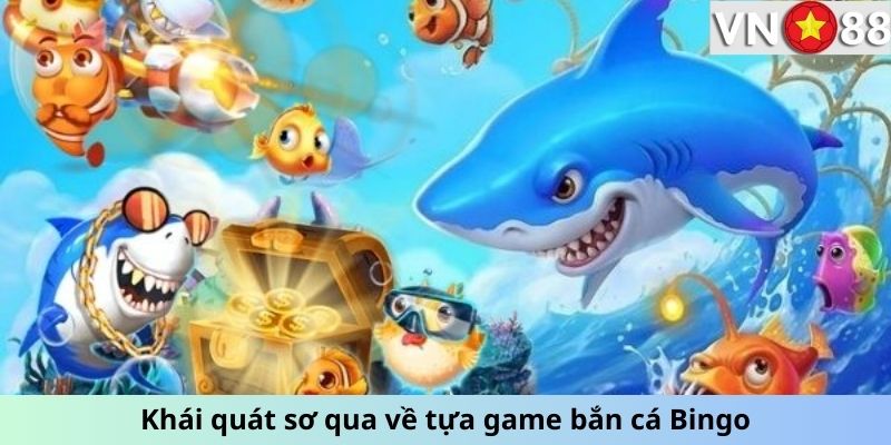 Khái quát sơ qua về tựa game bắn cá Bingo