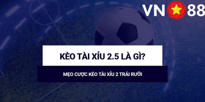 Tài xỉu 2.5 trái có đặc điểm gì?